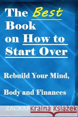 The Best Book on How to Start Over: Rebuild Your Mind, Body & Finances Zackary Richards 9780692278529 Ari Publishing