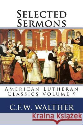 Selected Sermons: American Lutheran Classics Volume 9 C. F. W. Walther 9780692278741 Just and Sinner Publications