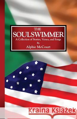 The Soulswimmer: A Collection of Stories, Verses, and Songs Alphie McCourt 9780692279380 Cpw Books