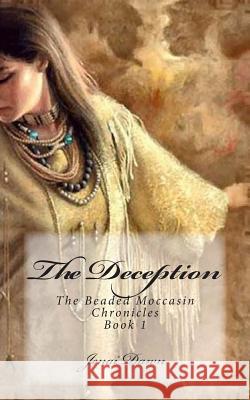 The Deception: Book 1 of The Beaded Moccasin Chronicles Dawn, Jenai 9780692279748 Jenai Dawn