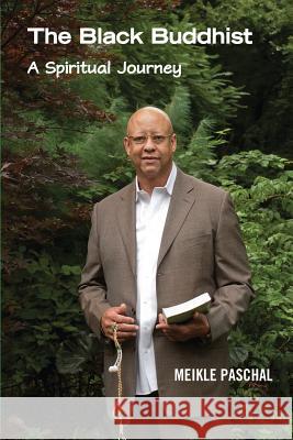 The Black Buddhist: A Spiritual Journey Meikle Paschal   9780692280010 Intuitive Press