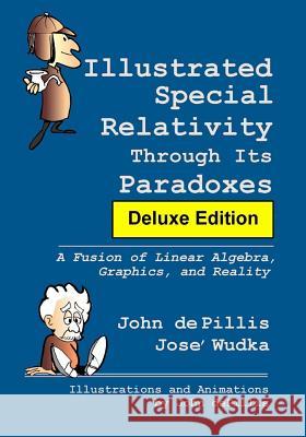 Illustrated Special Relativity Through Its Paradoxes: Deluxe Edition: A Fusion of Linear Algebra, Graphics, and Reality John d Jose' Wudka 9780692280591 J Depillis Illustrations