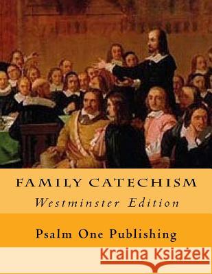 Family Catechism: Westminster Edition Psalm One Publishing                     Kevin C. Easterday 9780692282175 Psalm One Publishing