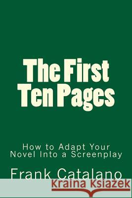 The First Ten Pages: How to Adapt Your Novel Into a Screenplay Frank Catalano 9780692282892