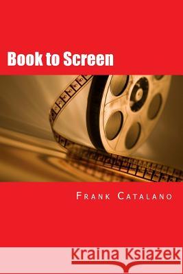Book to Screen: How to Adapt Your Novel Into a Screenplay Frank Catalano 9780692282946 Lexington Avenue Press