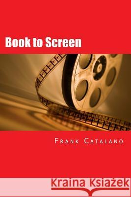 Book to Screen: How to Adapt Your Novel Into a Screenplay Frank Catalano 9780692282946