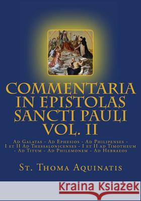 Commentaria in Epistolas Sancti Pauli Vol. II [Latin Edition]: Ad Galatas - Ad Ephesios - Ad Philipenses - I et II Ad Thessalonicenses - I et II ad Ti Grant, Ryan 9780692283240