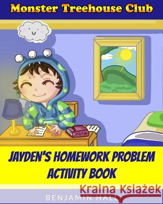 Monster Tree House Club: Jayden's Homework Problem Activity Book Benjamin Daniel Offer Hall Bri Sidari 9780692283899