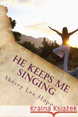 He Keeps Me Singing: Devotions Inspired by Beloved Old Hymns Sherry Lee Hoppe 9780692284155