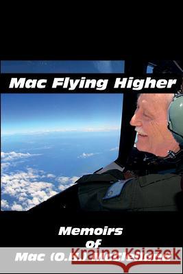 Mac Flying Higher: Memoirs of Mac (O.H.) McClelland Mac (O H. ). McClelland 9780692284421 Mac (O.H.) McClelland