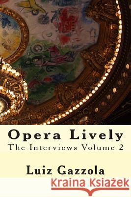 Opera Lively: The Interviews Volume 2 Luiz Gazzola 9780692285121