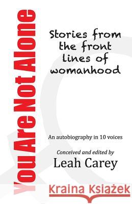 You Are Not Alone: Stories from the front lines of womanhood Caro, Crysti 9780692285619 Leah Carey, LLC