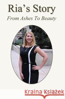 Ria's Story: From Ashes To Beauty Story, Ria 9780692286609