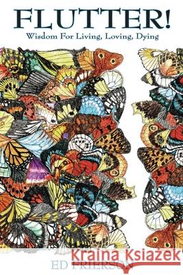 Flutter!: Wisdom For Living, Loving, Dying Frierson, Ed 9780692287774 Bookcomber
