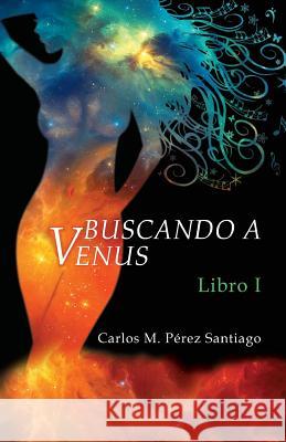 Buscando a Venus: Suenos del Deseo Carlos M. Pere Nicole Cecilia Delgado Yezmari Gonzale 9780692290019