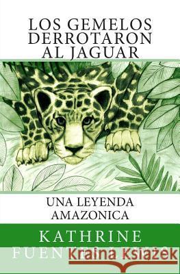 Los Gemelos Derrotaron al Jaguar: Una Leyenda Amazonica Masaquiza, Baltazar 9780692290200 Kathrine F Lewis