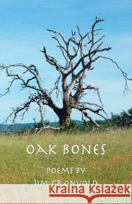 Oak Bones: Poems By Jim Gronvold Gronvold, Jim 9780692290224