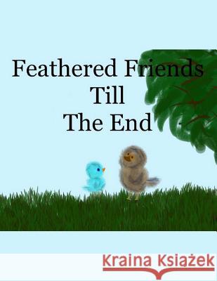 Feathered Friends Till The End Huddleston, Rachel 9780692290354 Independent Publisher