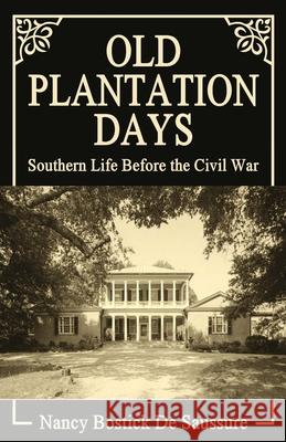 Old Plantation Days: Southern Life Before the Civil War Nancy Bostick D 9780692290798 Confederate Reprint Company