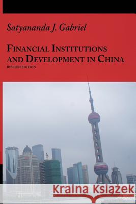 Financial Institutions and Development in China Satyananda J. Gabriel 9780692291016