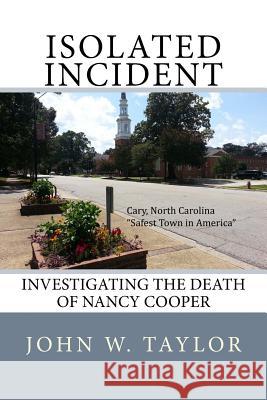 Isolated Incident: Investigating the Death of Nancy Cooper John W. Taylor 9780692291313 John W. Taylor