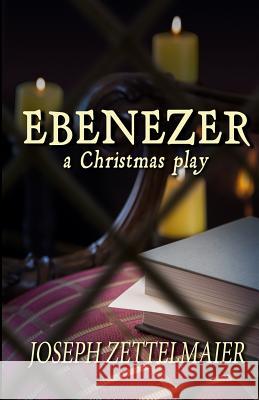 Ebenezer: A Christmas Play Joseph Zettelmaier 9780692292822 Sordelet Ink