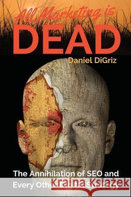 All Marketing is Dead: Killing the Zombie in Your Digital Strategy Digriz, Daniel 9780692293157 Madpipe