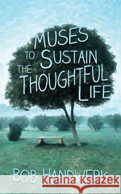 Muses To Sustain The Thoughtful Life Handwerk, Bob 9780692293614