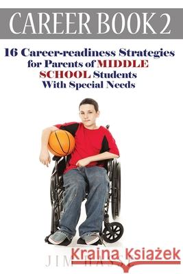 Career Book 2: 16 Career-readiness Strategies for Parents of Middle School Students With Special Needs Hasse, Jim 9780692294055