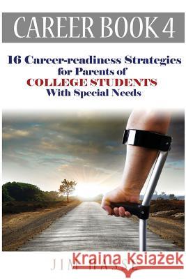 Career Book 4: 16 Career-readiness Strategies for Parents of College Students With Special Needs Hasse, Jim 9780692294079