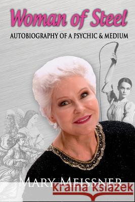 Woman of Steel Autobiography of a Psychic Medium Mary Meissner 9780692294505