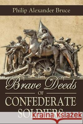 Brave Deeds of Confederate Soldiers Philip Alexander Bruce 9780692294789