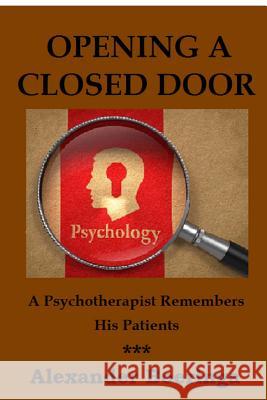 Opening a Closed Door: A Psychotherapist Remembers His Patients Alexander Boeringa 9780692294819 Alexander Boeringa