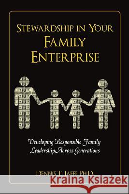 Stewardship In Your Family Enterprise: Developing Responsible Family Leadership Across Generations Jaffe Ph. D., Dennis T. 9780692295649