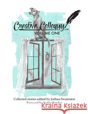 Creative Colloquy Volume One Creative Colloquy Joshua Swainston Michaela Eaves 9780692296479