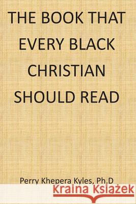 The Book That Every Black Christian Should Read Perry Khepera Kyle 9780692296981
