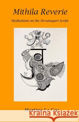 Mithila Reverie: Meditations on the Devanagari Script Martine L 9780692298152 Ethnic Arts Foundation Press