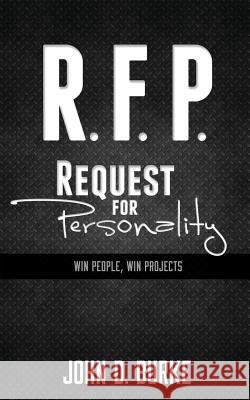 R.F.P. Request For Personality: Win People, Win Projects Burke P. E., John D. 9780692298336 Morning Glory Communications