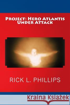 Project: Hero Atlantis Under Attack Rick L. Phillips 9780692300022