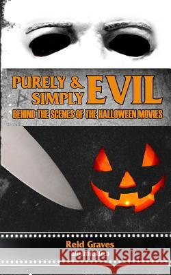 Purely & Simply Evil: Behind the Scenes of the Halloween Movies Reid Graves 9780692302392 New Arcata Books