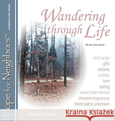 Wandering through Life: A Hope for Neighbors Christian Gift Book Nelson, Wendy L. 9780692303481 Mediatek Grafx