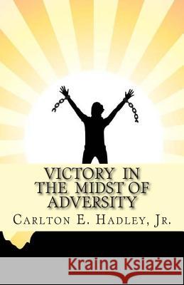 Victory In The Midst of Adversity: Moving forward in difficult times Hadley Jr, Carlton E. 9780692303900 Kingdom's Scribe Publishing