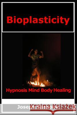 Bioplasticity: Hypnosis Mind Body Healing Joseph Sansone 9780692306574 High Energy Publishing LLC