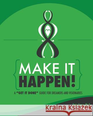 Make It Happen: A Get It Done Guide for Visionaries Dr Kate Siner 9780692306734 Kairos Publishing