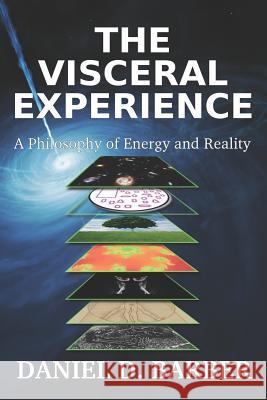 The Visceral Experience: A Philosophy Of Energy And Reality Barber, Angela M. 9780692306765 Visceral Experience Press