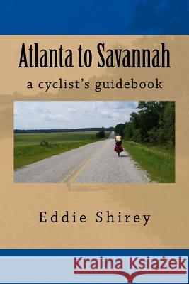 Atlanta to Savannah: A Cyclist's Guidebook Eddie Shirey 9780692307588 Eddie Shirey