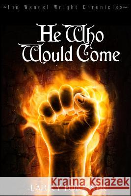 He Who Would Come: The Wendel Wright Chronicles - Book Two Larry Forkner 9780692308677