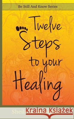 12 Steps to Your Healing Sheila R. McKeithen 9780692309261