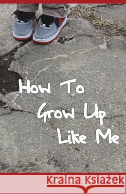 How To Grow Up Like Me: The Ballou Story Project Writers, Ballou High School 9780692309568 Shout Mouse Press, Inc.