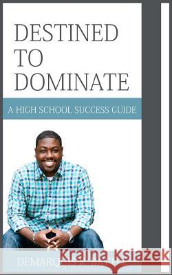 Destined to Dominate: A High School Success Guide Demarquis R. Battle 9780692310175 Battle 4 Christ Publishing, LLC